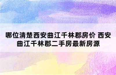 哪位清楚西安曲江千林郡房价 西安曲江千林郡二手房最新房源